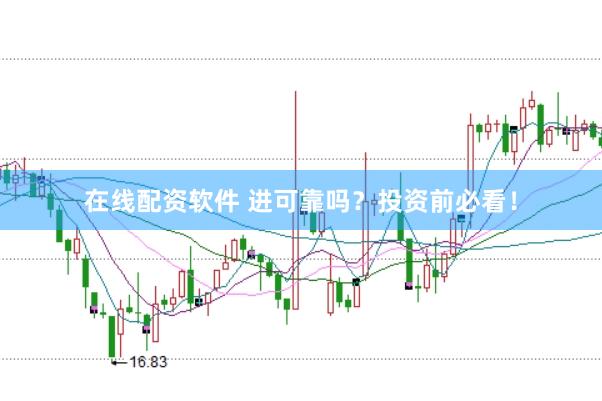 在线配资软件 进可靠吗？投资前必看！