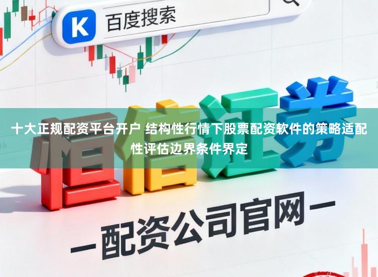十大正规配资平台开户 结构性行情下股票配资软件的策略适配性评估边界条件界定